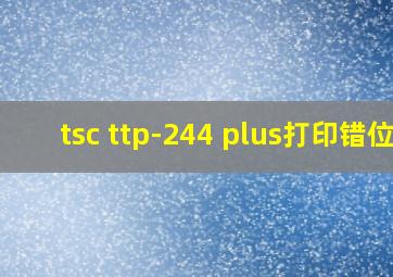 tsc ttp-244 plus打印错位